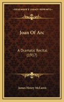 Joan of Arc, a Dramatic Recital 0548590613 Book Cover