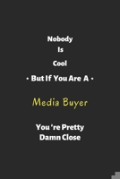 Nobody is cool but if you are a Media Buyer you're pretty damn close: Media Buyer notebook , perfect gift for Media Buyer 1679306588 Book Cover