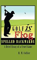 Golf is Flog Spelled Backwards: A Brief Essay of a Cruel Game 1438963467 Book Cover
