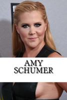 Amy Schumer: A Biography 1539039560 Book Cover