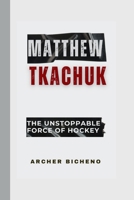MATTHEW TKACHUK: The Unstoppable Force of Hockey B0F8C1STY6 Book Cover