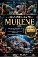 GUIDA COMPLETA ALLE MURENE: Tutto ciò che devi sapere su cura delle specie, comportamento e sicurezza in acquario (Italian Edition) B0H2HY5WPR Book Cover