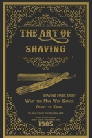 The Art of Shaving - Shaving Made Easy: What the Man Who Shaves Ought to Know 1925907651 Book Cover