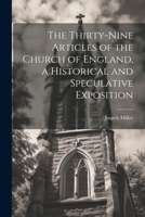 The Thirty-Nine Articles of the Church of England, a Historical and Speculative Exposition 1022824236 Book Cover