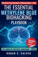 The Essential Methylene Blue Biohacking Playbook: Unlock Proven, Symptom-Based Stacks to Sharpen Your Mind, Fuel Mitochondria, and Extend Longevity—Powered by Lifestyle Hacks & Antioxidant Allies B0FDW8V2XQ Book Cover