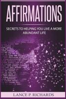Affirmations: Secrets To Helping You Live A More Abundant Life 172160118X Book Cover