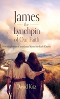 James, the Lynchpin of Our Faith: How the Brother of Jesus Jump-Started the Early Church 148662734X Book Cover