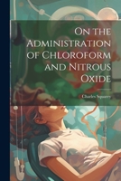 On the Administration of Chloroform and Nitrous Oxide 1148290826 Book Cover