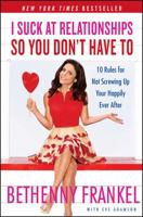 I Suck at Relationships So You Don't Have To: 10 Rules for Not Screwing Up Your Happily Ever After 1451667426 Book Cover