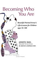 Becoming Who You Are: Beautiful Painted Arrow's Life & Lessons for Children Ages 10-100 1734280026 Book Cover