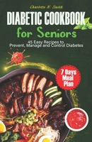 DIABETIC COOKBOOK FOR SENIORS: 45 EASY RECIPES TO PREVENT, MANAGE AND CONTROL DIABETES B0CGL9VF2D Book Cover
