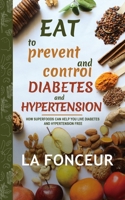 Eat to Prevent and Control Diabetes and Hypertension - Full Color Print: How Superfoods Can Help You Live Diabetes And Hypertension Free 1034963228 Book Cover