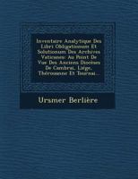 Inventaire Analytique Des Libri Obligationum Et Solutionum Des Archives Vaticanes: Au Point De Vue Des Anciens Dioc�ses De Cambrai, Li�ge, Th�rouanne Et Tournai... 1249540844 Book Cover