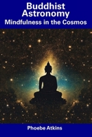 Buddhist Astronomy: Mindfulness in the Cosmos B0CDNGRMX3 Book Cover