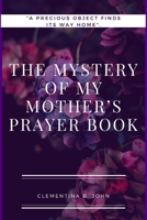 THE MYSTERY OF MY MOTHER'S PRAYER BOOK: A precious object finds its way to me B0CV1JP21N Book Cover