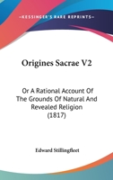 Origines Sacrae V2: Or A Rational Account Of The Grounds Of Natural And Revealed Religion 1167013778 Book Cover
