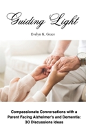 Guiding Light: Compassionate Conversations with a Parent Facing Alzheimer's and Dementia: 30 Discussion Ideas B0CSYH9WPP Book Cover