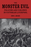The Monster Evil: Policing and Violence in Victorian Liverpool 1846316839 Book Cover