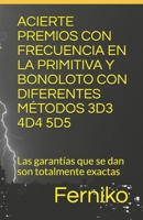 ACIERTE PREMIOS CON FRECUENCIA EN LA PRIMITIVA Y BONOLOTO CON DIFERENTES MÉTODOS 3D3 4D4 5D5: las garantías que se dan son totalmente exactas. (Spanish Edition) 1691191221 Book Cover