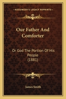 Our Father And Comforter: Or God The Portion Of His People 1165415968 Book Cover