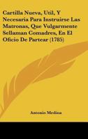 Cartilla Nueva, Util, Y Necesaria Para Instruirse Las Matronas, Que Vulgarmente Sellaman Comadres, En El Oficio De Partear (1785) 1168028906 Book Cover