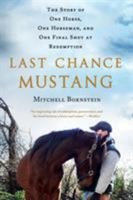 Last Chance Mustang: The Story of One Horse, One Horseman, and One Final Shot at Redemption 1250106192 Book Cover