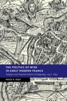 The Politics of Wine in Early Modern France: Religion and Popular Culture in Burgundy, 1477-1630 1108456812 Book Cover