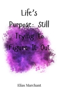 Life's Purpose: Still Trying to Figure It Out 1805661922 Book Cover