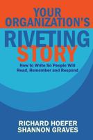 Your Organization’s Riveting Story:: How to Write So People Will Read, Remember and Rspond 1490943870 Book Cover