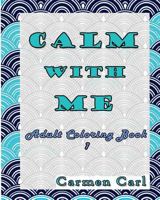 Calm with Me: Adult Coloring Book 1 1533269297 Book Cover