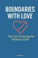 Boundaries with Love: The Art of Saying No Without Guilt B0F7HYKQ62 Book Cover