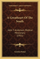 A Greatheart of the South, John T. Anderson, Medical Missionary 1436729890 Book Cover