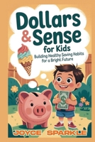 Dollars & Sense for Kids: Building Healthy Saving Habits for a Bright Future B0FD2S9K3C Book Cover