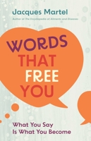 Words That Free You: What You Say Is What You Become 1644119625 Book Cover