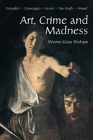 Art, Crime and Madness: Gesualdo, Carravagio, Genet, Van Gogh, Artaud 1903900069 Book Cover