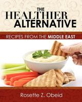 The Healthier Alternative: Recipes from the Middle East 1461149770 Book Cover