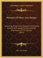 Memoirs Of Mary Ann Sturges: Consisting Of Her Early History, An Interesting Account Of A Voyage To India, And Her Experience In This Country 1162039949 Book Cover