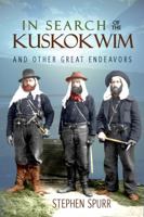 In Search of the Kuskokwim & Other Great Endeavors: The Life and Times of J. Edward Spurr 1935347047 Book Cover