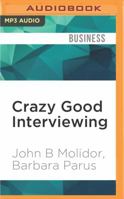 Crazy Good Interviewing: How Acting a Little Crazy Can Get You the Job 1522697713 Book Cover