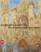 A City for Impressionism: Monet, Pissarro, and Gauguin in Rouen 8857207013 Book Cover