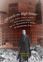 Miracle on High Street: The Rise, Fall and Resurrection of St. Benedict's Prep in Newark, N.J. 0823233103 Book Cover