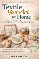 Textile Your Art for Home: A Beginner’s Guide to Hand Embroidery, Simple Stitches, and Meaningful Home Projects B0GYTF353W Book Cover