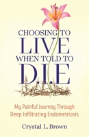 Choosing to Live When Told to D.I.E: My painful journey through Deep Infiltrating Endometriosis B0CTXYZ7WX Book Cover