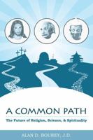 A Common Path: The Future of Religion, Science and Spirituality 0615457525 Book Cover