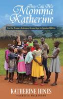 They Call Me Momma Katherine: How One Woman’s Brokenness Became Hope for Uganda’s Children 1622453239 Book Cover