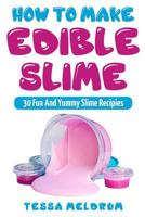 How To Make Edible Slime: 30 Fund and Yummy Slime Recipes: ( A Slime Book For Kids To Have Safe And Yummy Fun) 1724236180 Book Cover