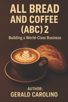All Bread and Coffee (ABC) 2: Building a World-Class Business B0F5NNLSTC Book Cover