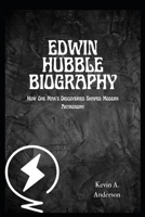 EDWIN HUBBLE BIOGRAPHY: How One Man’s Discoveries Shaped Modern Astronomy B0F3Y42M7B Book Cover