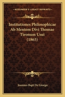 Institutiones Philosophicae Ab Mentem Divi Thomae Tironum Usui (1865) 1166805476 Book Cover