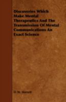 Discoveries Which Make Mental Therapeutics and the Transmission of Mental Communications an Exact Science 1443774847 Book Cover